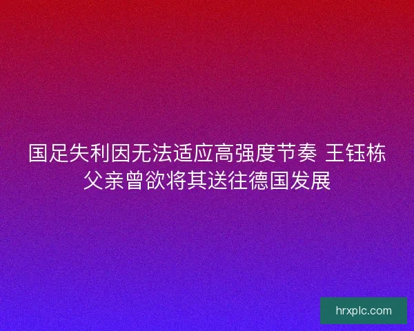 国足失利因无法适应高强度节奏 王钰栋父亲曾欲将其送往德国发展